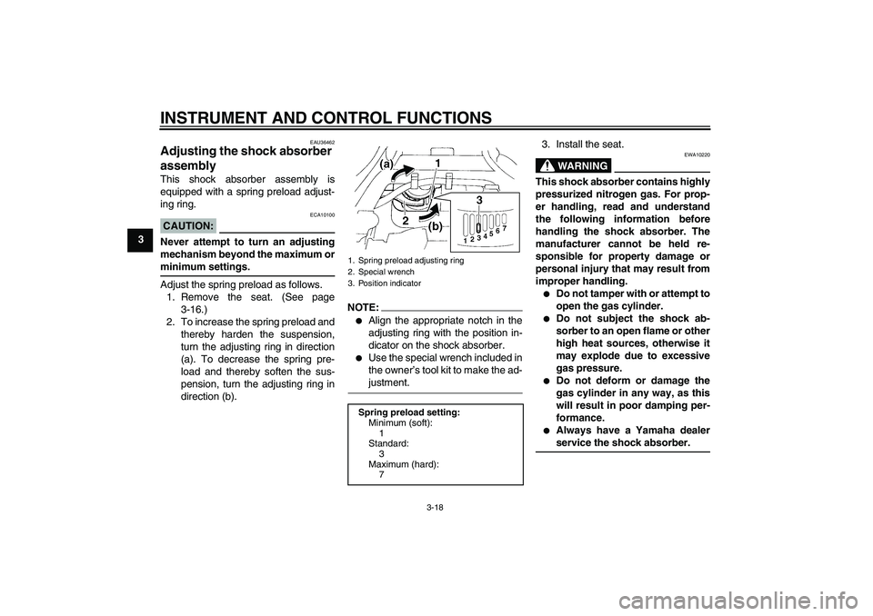 YAMAHA FZ6 SHG 2007 Owners Guide INSTRUMENT AND CONTROL FUNCTIONS
3-18
3
EAU36462
Adjusting the shock absorber 
assembly This shock absorber assembly is
equipped with a spring preload adjust-
ing ring.CAUTION:
ECA10100
Never attempt 