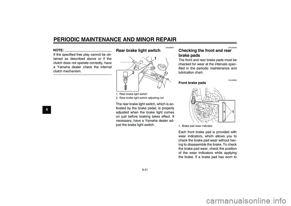 YAMAHA FZ6 SHG 2007 Repair Manual PERIODIC MAINTENANCE AND MINOR REPAIR
6-21
6
NOTE:If the specified free play cannot be ob-
tained as described above or if the
clutch does not operate correctly, have
a Yamaha dealer check the interna