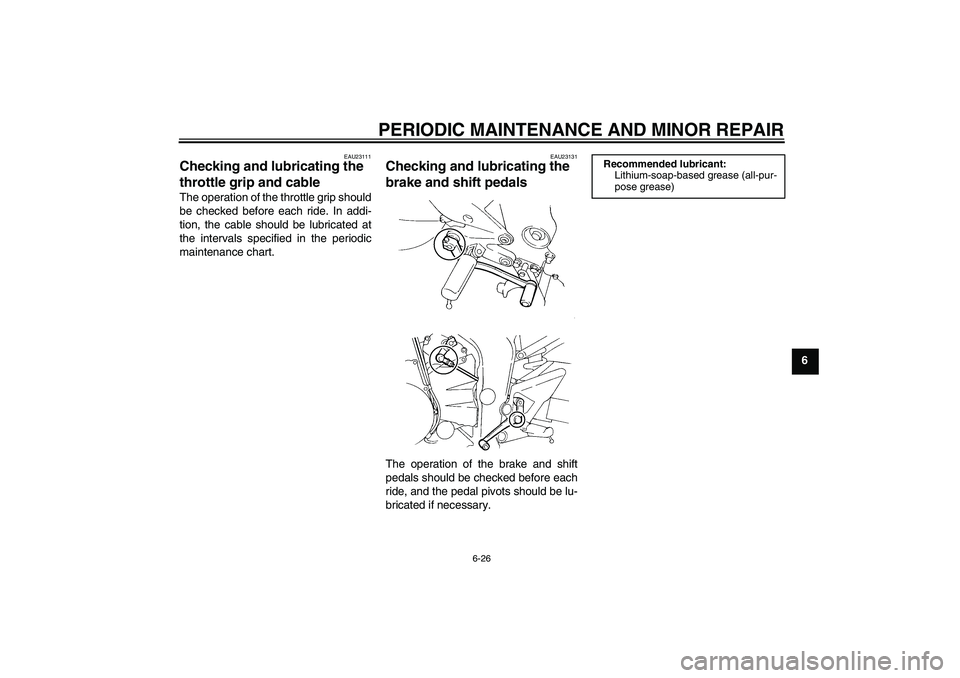 YAMAHA FZ6 SHG 2007 Repair Manual PERIODIC MAINTENANCE AND MINOR REPAIR
6-26
6
EAU23111
Checking and lubricating the 
throttle grip and cable The operation of the throttle grip should
be checked before each ride. In addi-
tion, the ca