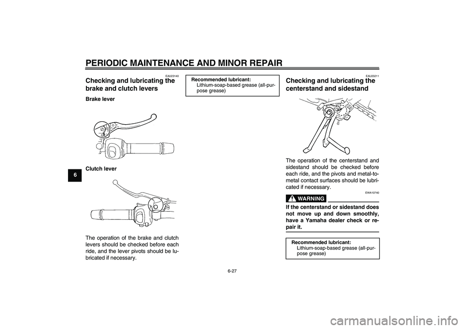 YAMAHA FZ6 SHG 2007 Repair Manual PERIODIC MAINTENANCE AND MINOR REPAIR
6-27
6
EAU23140
Checking and lubricating the 
brake and clutch levers Brake lever
Clutch lever
The operation of the brake and clutch
levers should be checked befo