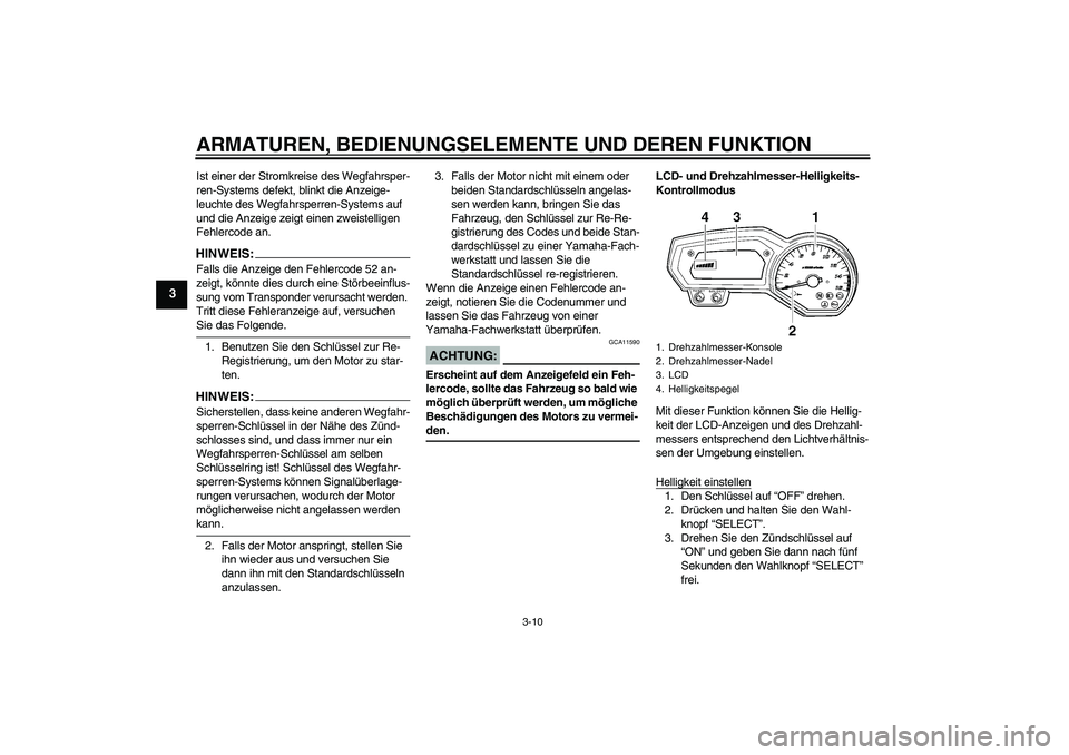 YAMAHA FZ6 SHG 2007  Betriebsanleitungen (in German) ARMATUREN, BEDIENUNGSELEMENTE UND DEREN FUNKTION
3-10
3
Ist einer der Stromkreise des Wegfahrsper-
ren-Systems defekt, blinkt die Anzeige-
leuchte des Wegfahrsperren-Systems auf 
und die Anzeige zeigt