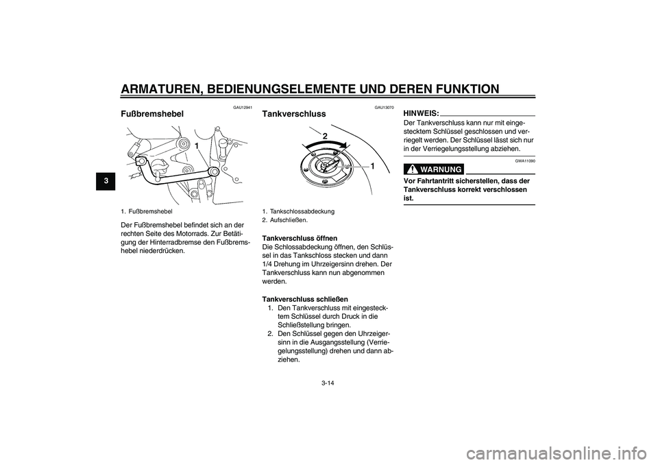 YAMAHA FZ6 SHG 2007  Betriebsanleitungen (in German) ARMATUREN, BEDIENUNGSELEMENTE UND DEREN FUNKTION
3-14
3
GAU12941
Fußbremshebel Der Fußbremshebel befindet sich an der 
rechten Seite des Motorrads. Zur Betäti-
gung der Hinterradbremse den Fußbrem