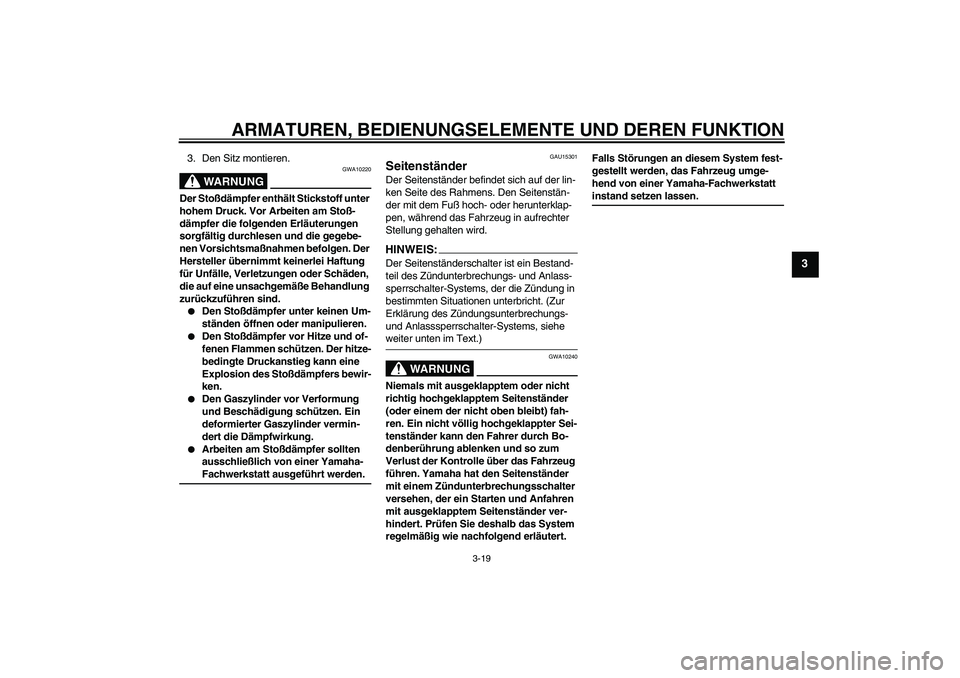 YAMAHA FZ6 SHG 2007  Betriebsanleitungen (in German) ARMATUREN, BEDIENUNGSELEMENTE UND DEREN FUNKTION
3-19
3
3. Den Sitz montieren.
WARNUNG
GWA10220
Der Stoßdämpfer enthält Stickstoff unter 
hohem Druck. Vor Arbeiten am Stoß-
dämpfer die folgenden 