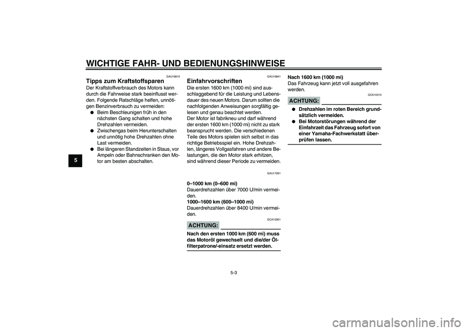 YAMAHA FZ6 SHG 2007  Betriebsanleitungen (in German) WICHTIGE FAHR- UND BEDIENUNGSHINWEISE
5-3
5
GAU16810
Tipps zum Kraftstoffsparen Der Kraftstoffverbrauch des Motors kann 
durch die Fahrweise stark beeinflusst wer-
den. Folgende Ratschläge helfen, un