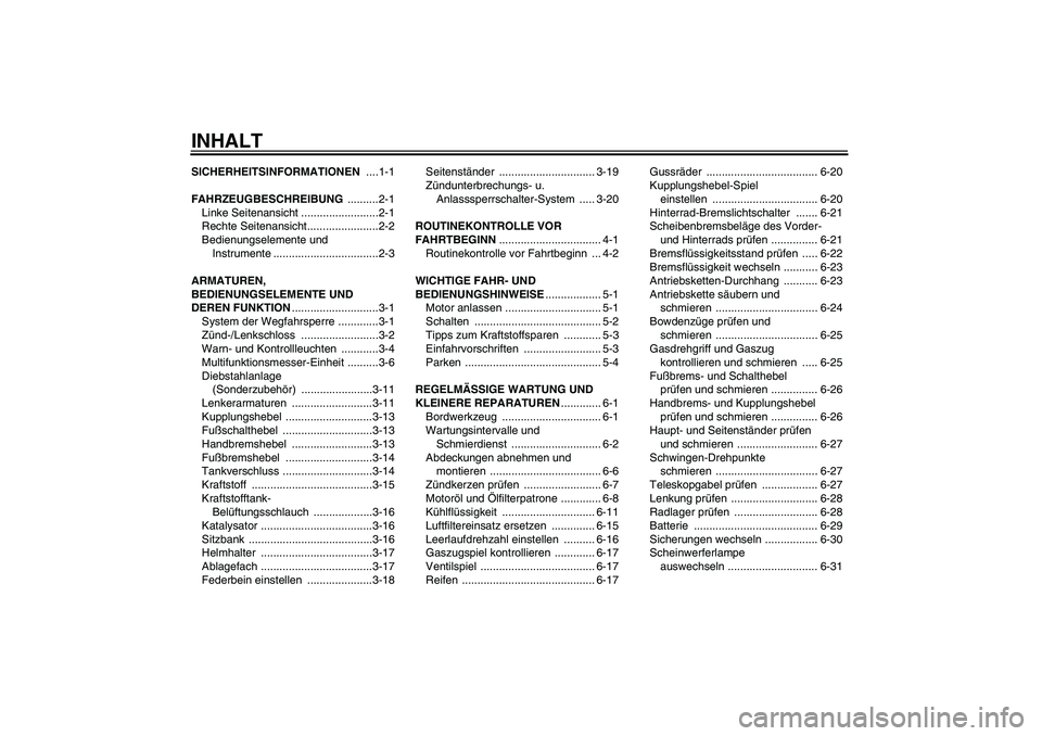 YAMAHA FZ6 SHG 2007  Betriebsanleitungen (in German) INHALTSICHERHEITSINFORMATIONEN ....1-1
FAHRZEUGBESCHREIBUNG ..........2-1
Linke Seitenansicht .........................2-1
Rechte Seitenansicht.......................2-2
Bedienungselemente und 
Instru