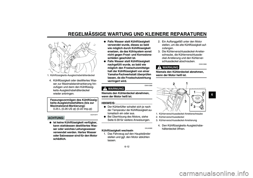 YAMAHA FZ6 SHG 2007  Betriebsanleitungen (in German) REGELMÄSSIGE WARTUNG UND KLEINERE REPARATUREN
6-12
6
4. Kühlflüssigkeit oder destilliertes Was-
ser zur Maximalstandmarkierung hin-
zufügen und dann den Kühlflüssig-
keits-Ausgleichsbehälterdec