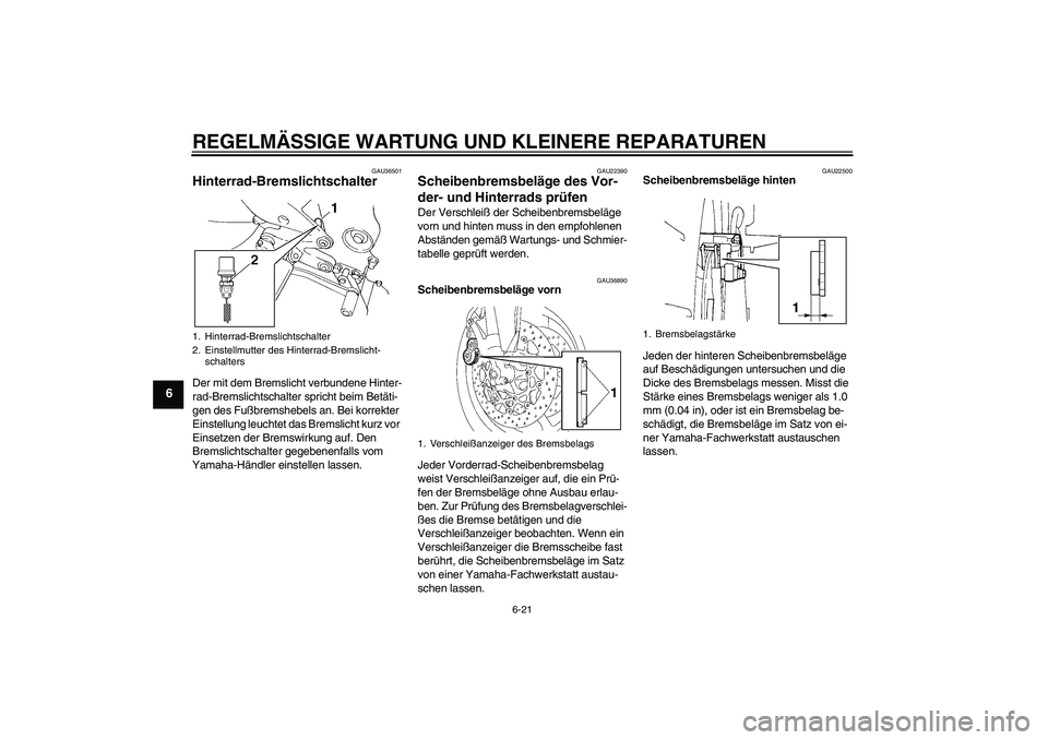 YAMAHA FZ6 SHG 2007  Betriebsanleitungen (in German) REGELMÄSSIGE WARTUNG UND KLEINERE REPARATUREN
6-21
6
GAU36501
Hinterrad-Bremslichtschalter Der mit dem Bremslicht verbundene Hinter-
rad-Bremslichtschalter spricht beim Betäti-
gen des Fußbremshebe