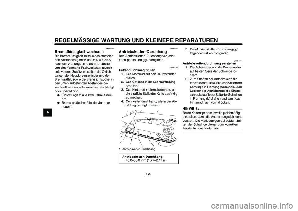 YAMAHA FZ6 SHG 2007  Betriebsanleitungen (in German) REGELMÄSSIGE WARTUNG UND KLEINERE REPARATUREN
6-23
6
GAU22730
Bremsflüssigkeit wechseln Die Bremsflüssigkeit sollte in den empfohle-
nen Abständen gemäß des HINWEISES 
nach der Wartungs- und Sch