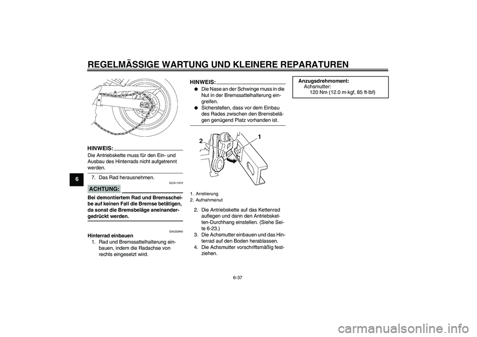 YAMAHA FZ6 SHG 2007  Betriebsanleitungen (in German) REGELMÄSSIGE WARTUNG UND KLEINERE REPARATUREN
6-37
6
HINWEIS:Die Antriebskette muss für den Ein- und 
Ausbau des Hinterrads nicht aufgetrennt werden.
7. Das Rad herausnehmen.ACHTUNG:
GCA11070
Bei de