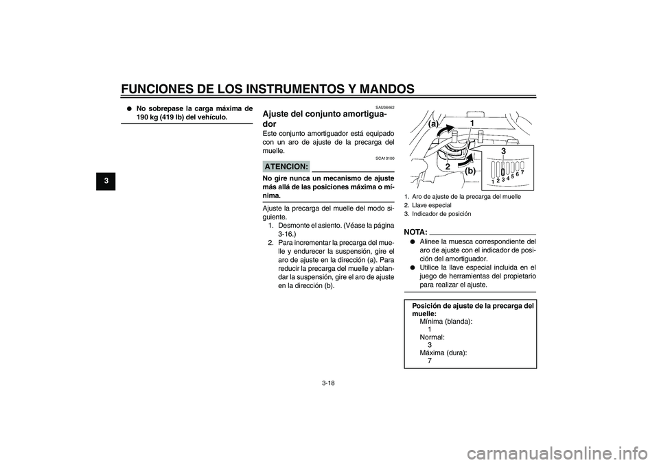 YAMAHA FZ6 SHG 2007  Manuale de Empleo (in Spanish) FUNCIONES DE LOS INSTRUMENTOS Y MANDOS
3-18
3

No sobrepase la carga máxima de190 kg (419 lb) del vehículo.
SAU36462
Ajuste del conjunto amortigua-
dor Este conjunto amortiguador está equipado
con