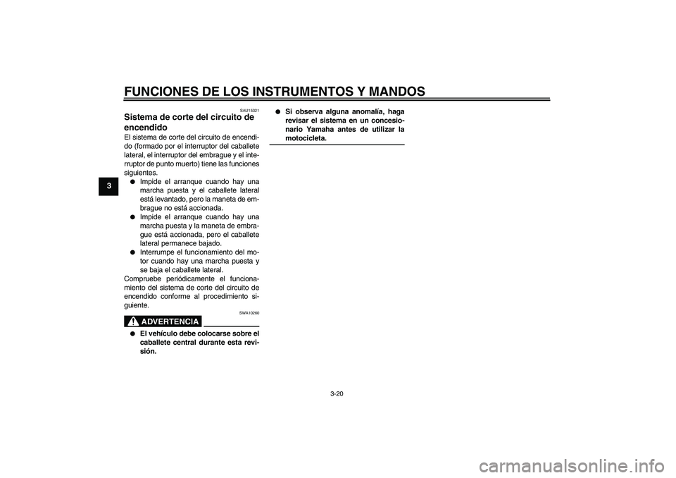 YAMAHA FZ6 SHG 2007  Manuale de Empleo (in Spanish) FUNCIONES DE LOS INSTRUMENTOS Y MANDOS
3-20
3
SAU15321
Sistema de corte del circuito de 
encendido El sistema de corte del circuito de encendi-
do (formado por el interruptor del caballete
lateral, el
