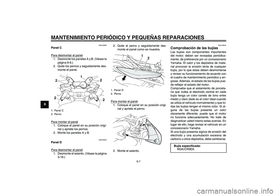 YAMAHA FZ6 SHG 2007  Manuale de Empleo (in Spanish) MANTENIMIENTO PERIÓDICO Y PEQUEÑAS REPARACIONES
6-7
6
SAU42690
Panel C
Para desmontar el panel1. Desmonte los paneles A y B. (Véase la
página 6-6.)
2. Quite los pernos y seguidamente des-
monte el