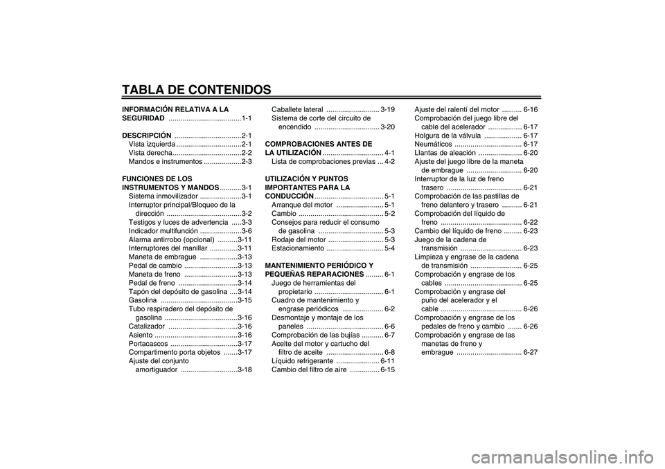 YAMAHA FZ6 SHG 2007  Manuale de Empleo (in Spanish) TABLA DE CONTENIDOSINFORMACIÓN RELATIVA A LA 
SEGURIDAD .....................................1-1
DESCRIPCIÓN ..................................2-1
Vista izquierda .................................2-