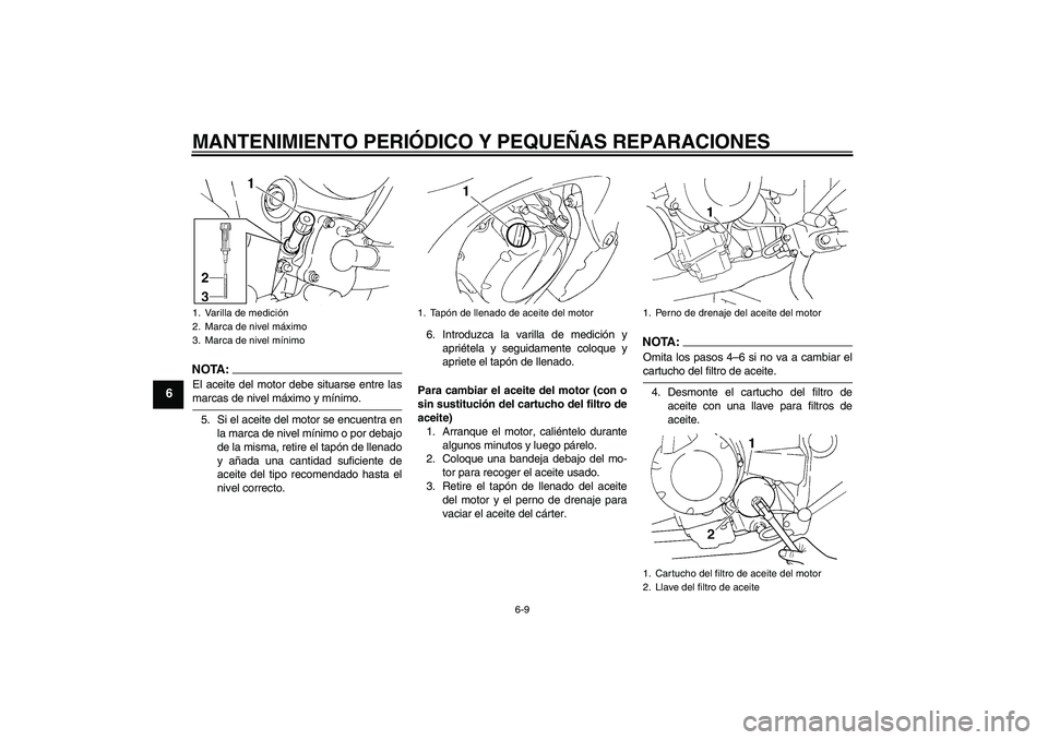 YAMAHA FZ6 SHG 2007  Manuale de Empleo (in Spanish) MANTENIMIENTO PERIÓDICO Y PEQUEÑAS REPARACIONES
6-9
6
NOTA:El aceite del motor debe situarse entre lasmarcas de nivel máximo y mínimo.
5. Si el aceite del motor se encuentra en
la marca de nivel m