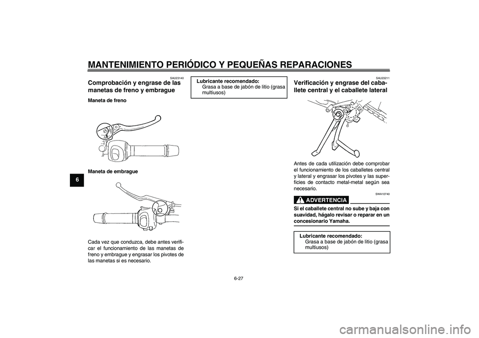 YAMAHA FZ6 SHG 2007  Manuale de Empleo (in Spanish) MANTENIMIENTO PERIÓDICO Y PEQUEÑAS REPARACIONES
6-27
6
SAU23140
Comprobación y engrase de las 
manetas de freno y embrague Maneta de freno
Maneta de embrague
Cada vez que conduzca, debe antes verif