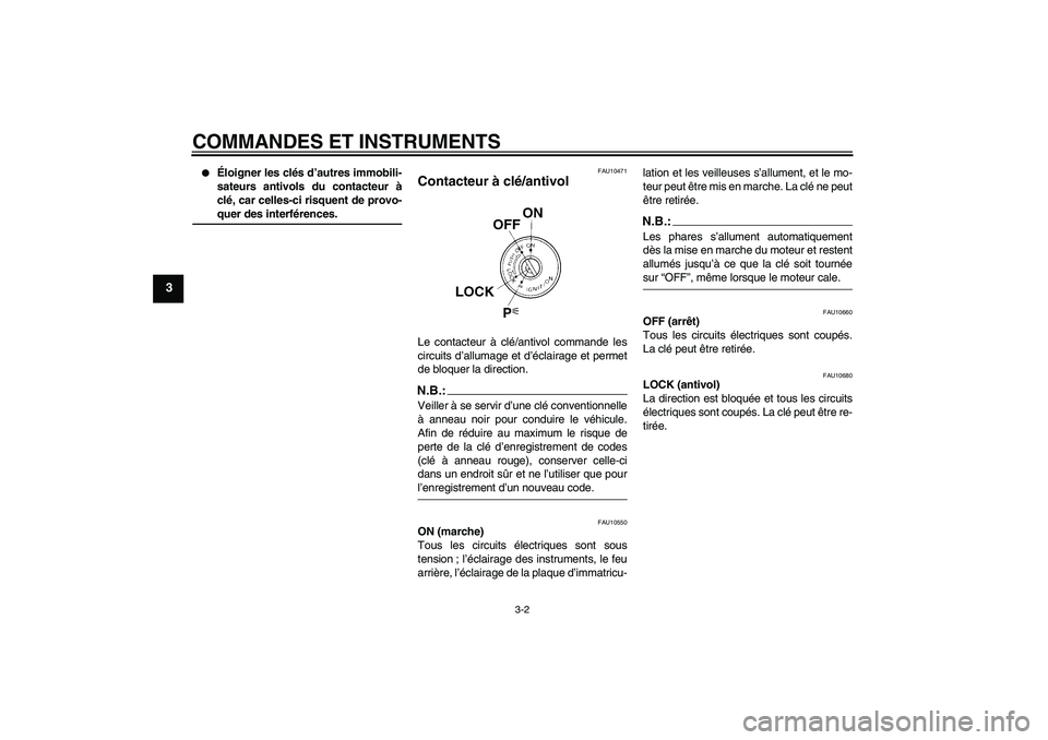 YAMAHA FZ6 SHG 2007  Notices Demploi (in French) COMMANDES ET INSTRUMENTS
3-2
3

Éloigner les clés d’autres immobili-
sateurs antivols du contacteur à
clé, car celles-ci risquent de provo-quer des interférences.
FAU10471
Contacteur à clé/a