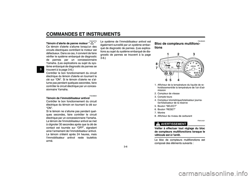 YAMAHA FZ6 SHG 2007  Notices Demploi (in French) COMMANDES ET INSTRUMENTS
3-6
3
FAU42770
Témoin d’alerte de panne moteur “” 
Ce témoin d’alerte s’allume lorsqu’un des
circuits électriques contrôlant le moteur est
défectueux. Dans ce