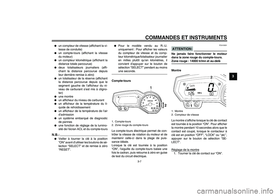 YAMAHA FZ6 SHG 2007  Notices Demploi (in French) COMMANDES ET INSTRUMENTS
3-7
3

un compteur de vitesse (affichant la vi-
tesse de conduite)

un compte-tours (affichant la vitesse
du moteur)

un compteur kilométrique (affichant la
distance total