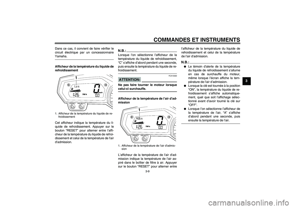 YAMAHA FZ6 SHG 2007  Notices Demploi (in French) COMMANDES ET INSTRUMENTS
3-9
3
Dans ce cas, il convient de faire vérifier le
circuit électrique par un concessionnaireYamaha.
Afficheur de la température du liquide de
refroidissement
Cet afficheur
