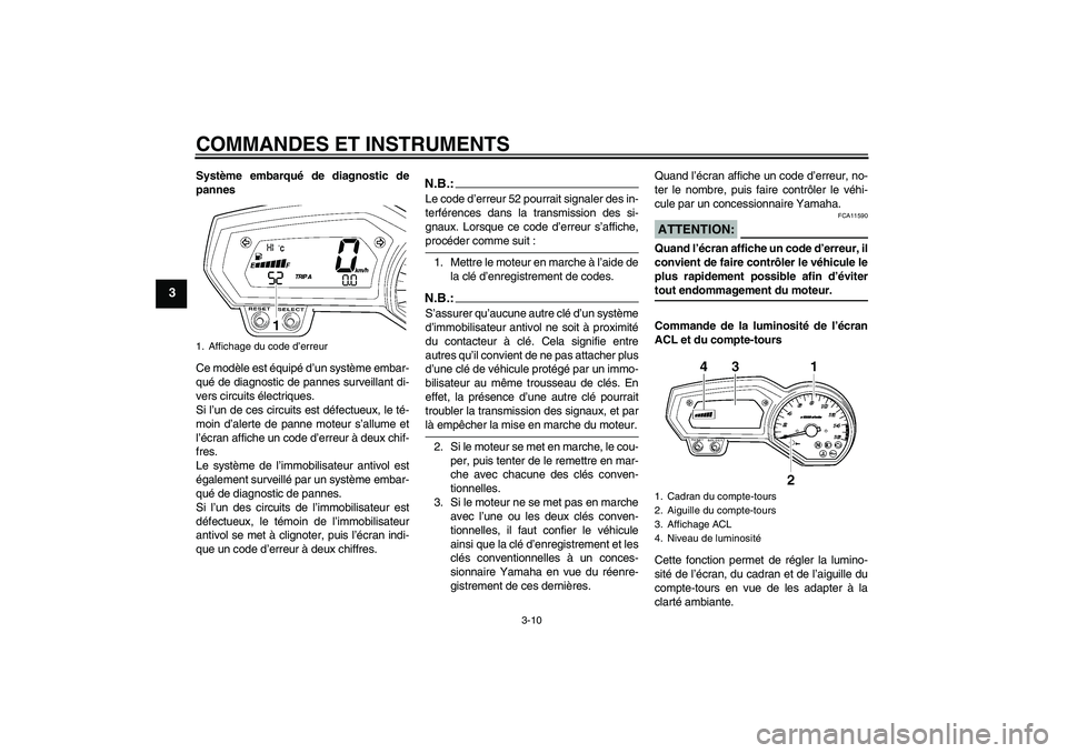 YAMAHA FZ6 SHG 2007  Notices Demploi (in French) COMMANDES ET INSTRUMENTS
3-10
3
Système embarqué de diagnostic de
pannes
Ce modèle est équipé d’un système embar-
qué de diagnostic de pannes surveillant di-
vers circuits électriques.
Si l