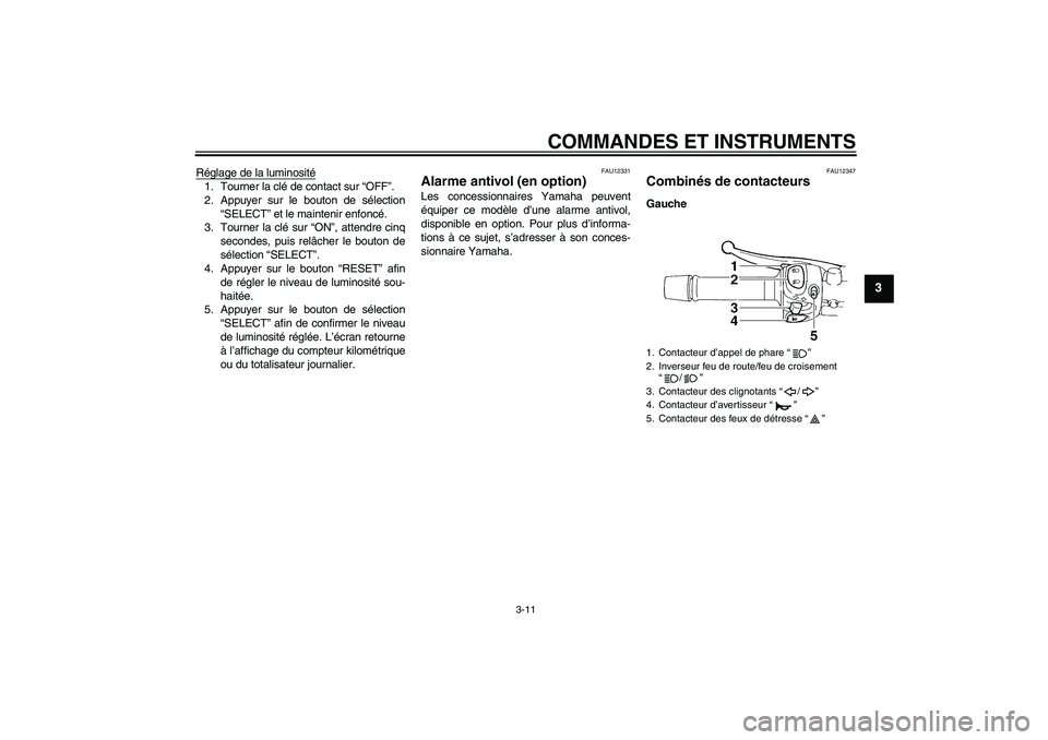 YAMAHA FZ6 SHG 2007  Notices Demploi (in French) COMMANDES ET INSTRUMENTS
3-11
3
Réglage de la luminosité1. Tourner la clé de contact sur “OFF”.
2. Appuyer sur le bouton de sélection
“SELECT” et le maintenir enfoncé.
3. Tourner la clé 