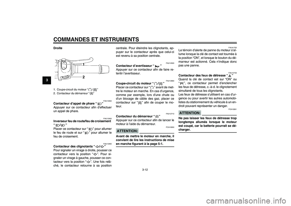 YAMAHA FZ6 SHG 2007  Notices Demploi (in French) COMMANDES ET INSTRUMENTS
3-12
3
Droite
FAU12350
Contacteur d’appel de phare “” 
Appuyer sur ce contacteur afin d’effectuer
un appel de phare.
FAU12400
Inverseur feu de route/feu de croisement 