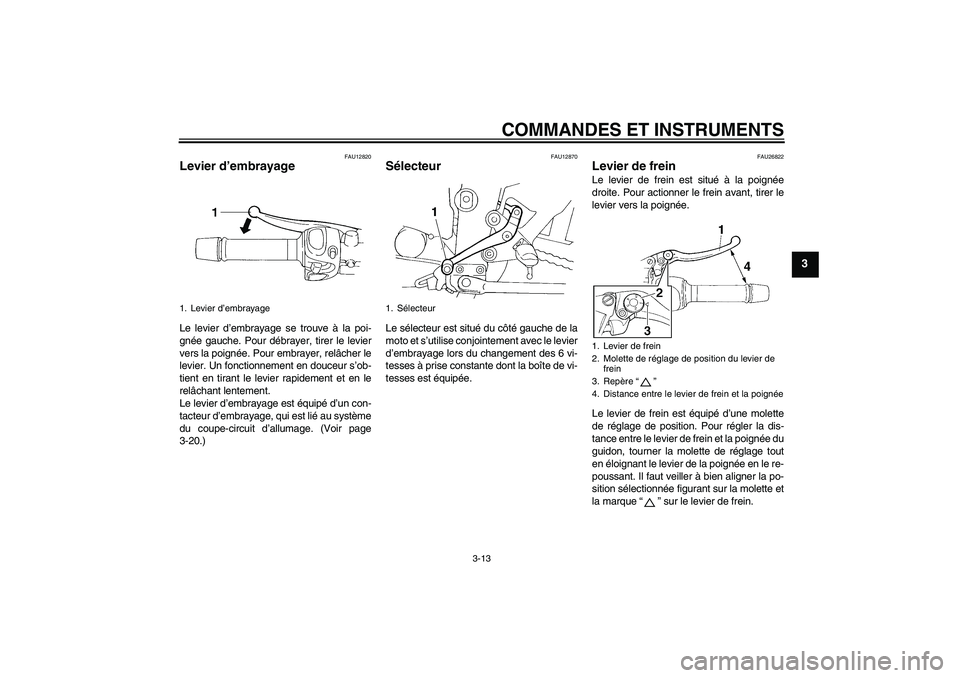 YAMAHA FZ6 SHG 2007  Notices Demploi (in French) COMMANDES ET INSTRUMENTS
3-13
3
FAU12820
Levier d’embrayage Le levier d’embrayage se trouve à la poi-
gnée gauche. Pour débrayer, tirer le levier
vers la poignée. Pour embrayer, relâcher le
l