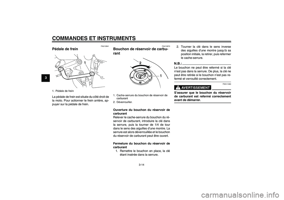 YAMAHA FZ6 SHG 2007  Notices Demploi (in French) COMMANDES ET INSTRUMENTS
3-14
3
FAU12941
Pédale de frein La pédale de frein est située du côté droit de
la moto. Pour actionner le frein arrière, ap-
puyer sur la pédale de frein.
FAU13070
Bouc