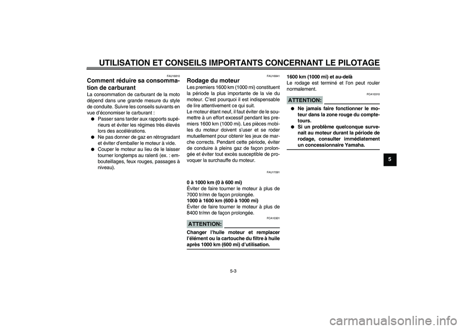 YAMAHA FZ6 SHG 2007  Notices Demploi (in French) UTILISATION ET CONSEILS IMPORTANTS CONCERNANT LE PILOTAGE
5-3
5
FAU16810
Comment réduire sa consomma-
tion de carburant La consommation de carburant de la moto
dépend dans une grande mesure du style