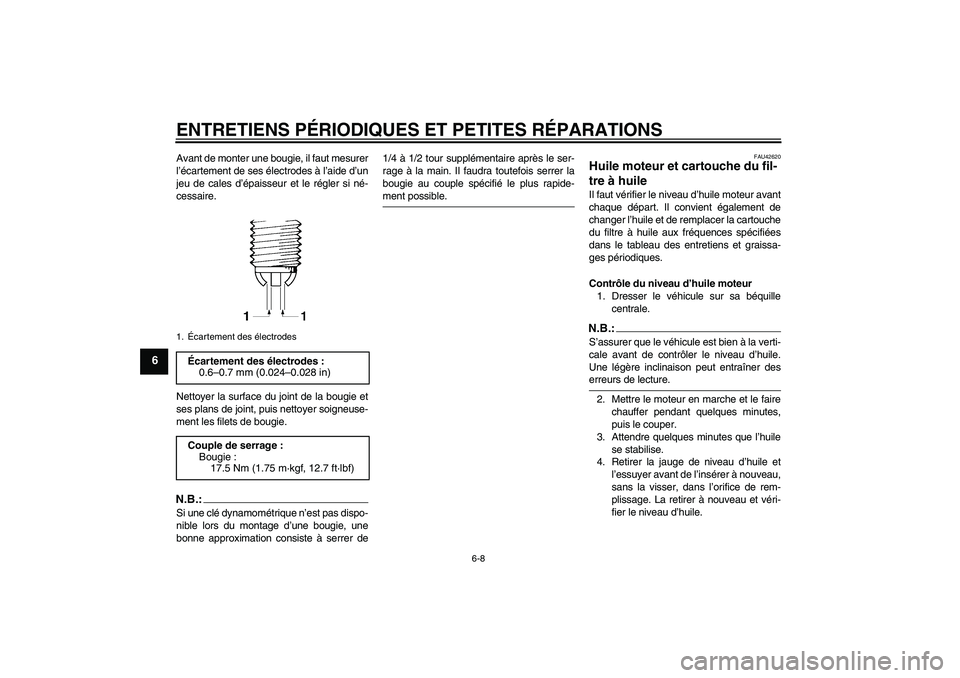 YAMAHA FZ6 SHG 2007  Notices Demploi (in French) ENTRETIENS PÉRIODIQUES ET PETITES RÉPARATIONS
6-8
6
Avant de monter une bougie, il faut mesurer
l’écartement de ses électrodes à l’aide d’un
jeu de cales d’épaisseur et le régler si né