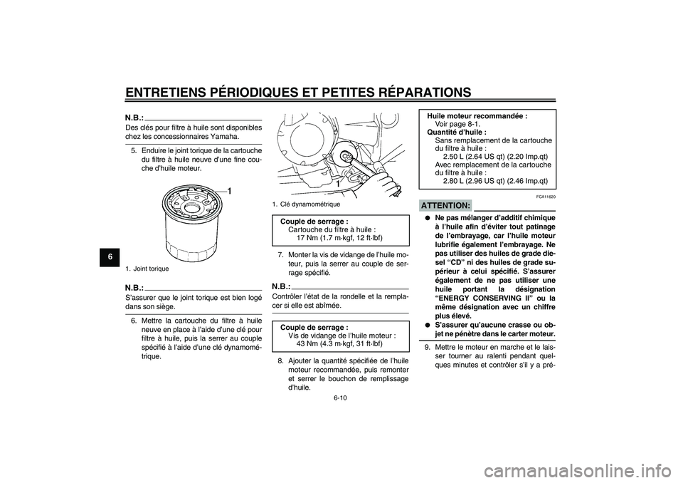 YAMAHA FZ6 SHG 2007  Notices Demploi (in French) ENTRETIENS PÉRIODIQUES ET PETITES RÉPARATIONS
6-10
6
N.B.:Des clés pour filtre à huile sont disponibleschez les concessionnaires Yamaha.
5. Enduire le joint torique de la cartouche
du filtre à hu