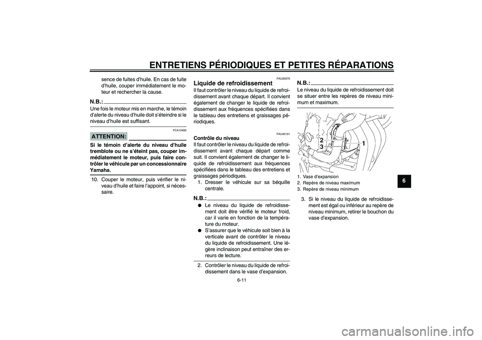 YAMAHA FZ6 SHG 2007  Notices Demploi (in French) ENTRETIENS PÉRIODIQUES ET PETITES RÉPARATIONS
6-11
6
sence de fuites d’huile. En cas de fuite
d’huile, couper immédiatement le mo-
teur et rechercher la cause.
N.B.:Une fois le moteur mis en ma
