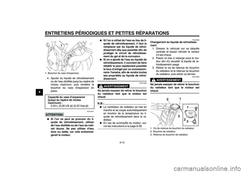 YAMAHA FZ6 SHG 2007  Notices Demploi (in French) ENTRETIENS PÉRIODIQUES ET PETITES RÉPARATIONS
6-12
6
4. Ajouter du liquide de refroidissement
ou de l’eau distillée jusqu’au repère de
niveau maximum, puis remettre le
bouchon du vase d’expa