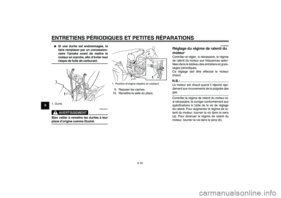 YAMAHA FZ6 SHG 2007  Notices Demploi (in French) ENTRETIENS PÉRIODIQUES ET PETITES RÉPARATIONS
6-16
6

Si une durite est endommagée, la
faire remplacer par un concession-
naire Yamaha avant de mettre le
moteur en marche, afin d’éviter toutris