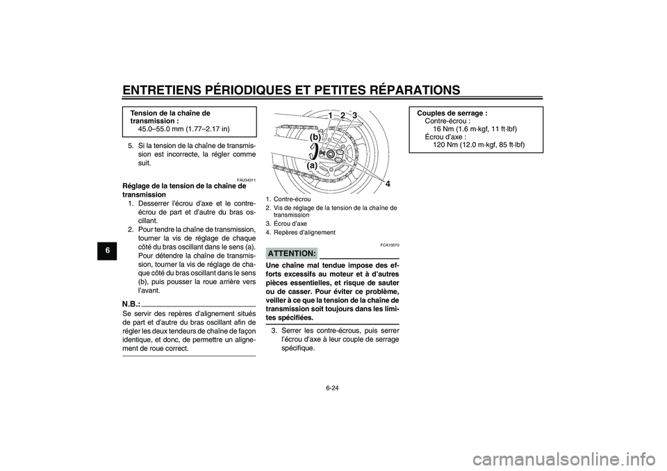 YAMAHA FZ6 SHG 2007  Notices Demploi (in French) ENTRETIENS PÉRIODIQUES ET PETITES RÉPARATIONS
6-24
6
5. Si la tension de la chaîne de transmis-
sion est incorrecte, la régler comme
suit.
FAU34311
Réglage de la tension de la chaîne de 
transmi