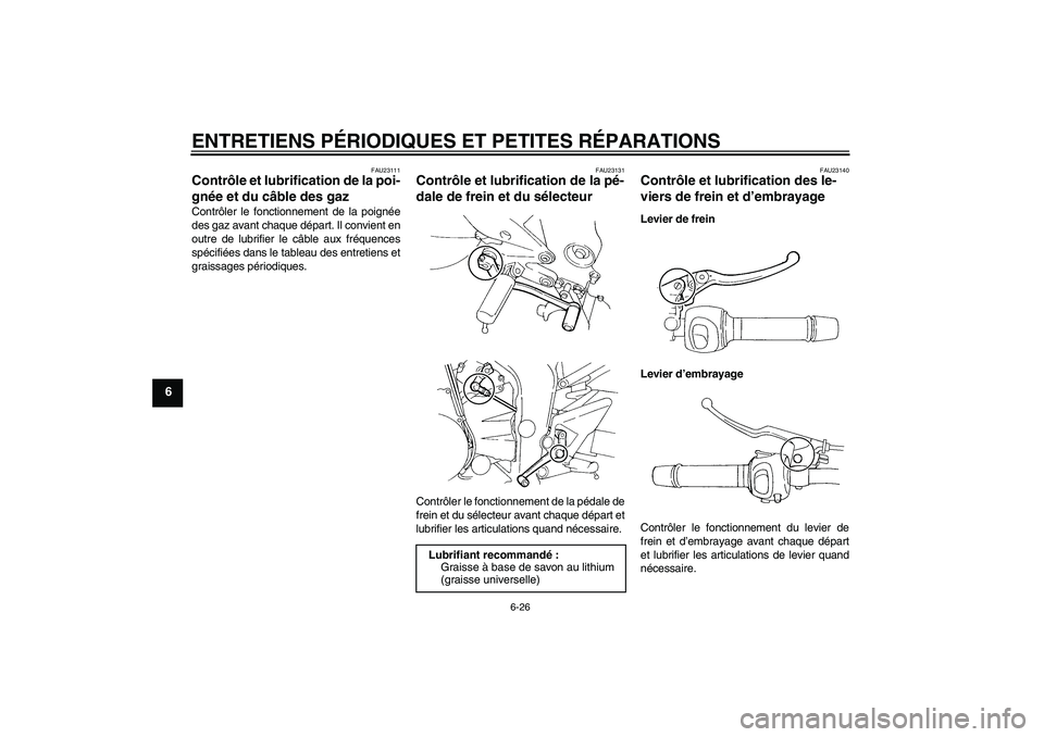 YAMAHA FZ6 SHG 2007  Notices Demploi (in French) ENTRETIENS PÉRIODIQUES ET PETITES RÉPARATIONS
6-26
6
FAU23111
Contrôle et lubrification de la poi-
gnée et du câble des gaz Contrôler le fonctionnement de la poignée
des gaz avant chaque dépar