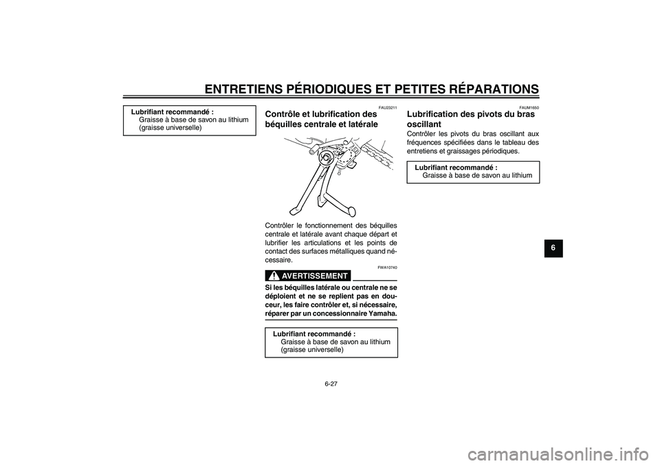 YAMAHA FZ6 SHG 2007  Notices Demploi (in French) ENTRETIENS PÉRIODIQUES ET PETITES RÉPARATIONS
6-27
6
FAU23211
Contrôle et lubrification des 
béquilles centrale et latérale Contrôler le fonctionnement des béquilles
centrale et latérale avant