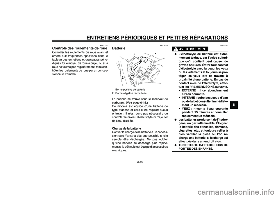 YAMAHA FZ6 SHG 2007  Notices Demploi (in French) ENTRETIENS PÉRIODIQUES ET PETITES RÉPARATIONS
6-29
6
FAU23290
Contrôle des roulements de roue Contrôler les roulements de roue avant et
arrière aux fréquences spécifiées dans le
tableau des en