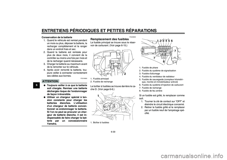 YAMAHA FZ6 SHG 2007  Notices Demploi (in French) ENTRETIENS PÉRIODIQUES ET PETITES RÉPARATIONS
6-30
6
Conservation de la batterie
1. Quand le véhicule est remisé pendant
un mois ou plus, déposer la batterie, la
recharger complètement et la ran