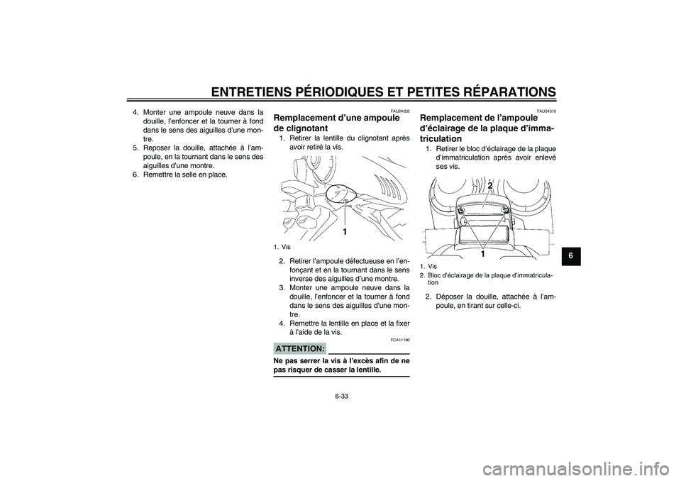 YAMAHA FZ6 SHG 2007  Notices Demploi (in French) ENTRETIENS PÉRIODIQUES ET PETITES RÉPARATIONS
6-33
6
4. Monter une ampoule neuve dans la
douille, l’enfoncer et la tourner à fond
dans le sens des aiguilles d’une mon-
tre.
5. Reposer la douill
