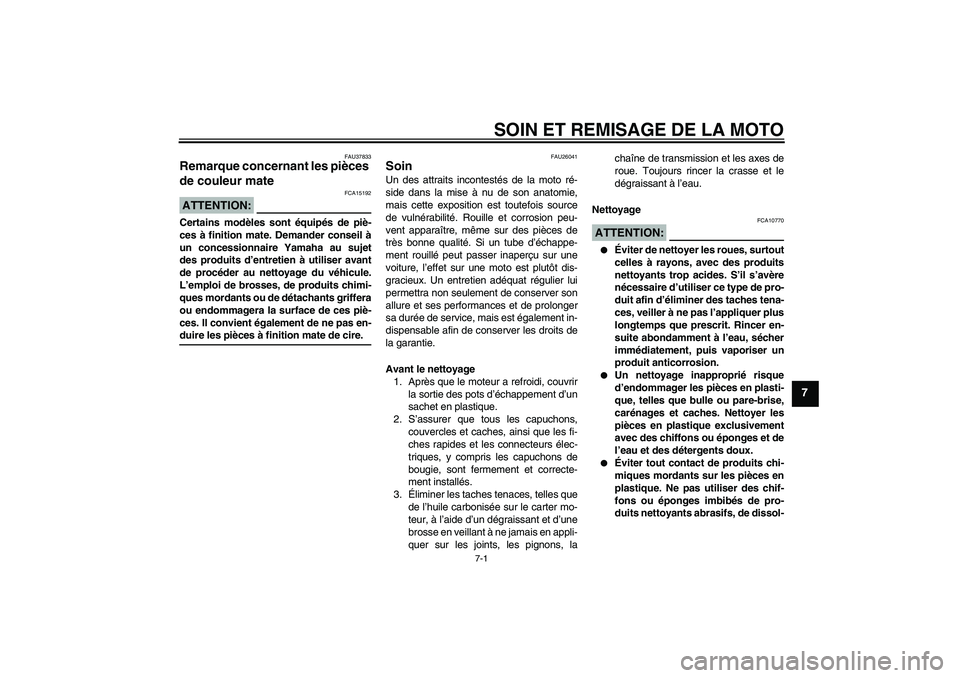 YAMAHA FZ6 SHG 2007  Notices Demploi (in French) SOIN ET REMISAGE DE LA MOTO
7-1
7
FAU37833
Remarque concernant les pièces 
de couleur mate ATTENTION:
FCA15192
Certains modèles sont équipés de piè-
ces à finition mate. Demander conseil à
un c