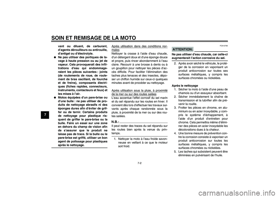 YAMAHA FZ6 SHG 2007  Notices Demploi (in French) SOIN ET REMISAGE DE LA MOTO
7-2
7
vant ou diluant, de carburant,
d’agents dérouilleurs ou antirouille,
d’antigel ou d’électrolyte.

Ne pas utiliser des portiques de la-
vage à haute pression