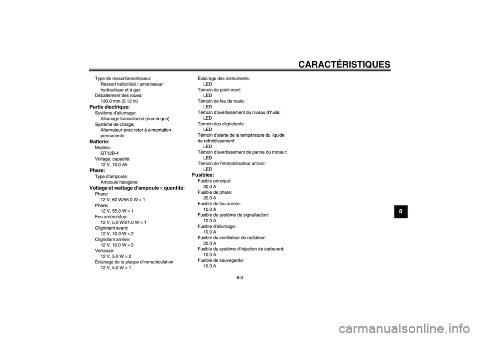 YAMAHA FZ6 SHG 2007  Notices Demploi (in French) CARACTÉRISTIQUES
8-3
8
Type de ressort/amortisseur:
Ressort hélicoïdal / amortisseur 
hydraulique et à gaz
Débattement des roues:
130.0 mm (5.12 in)Partie électrique:Système d’allumage:
Allum