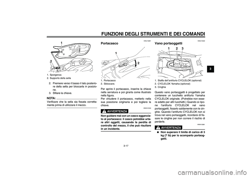 YAMAHA FZ6 SHG 2007  Manuale duso (in Italian) FUNZIONI DEGLI STRUMENTI E DEI COMANDI
3-17
3
2. Premere verso il basso il lato posterio-
re della sella per bloccarla in posizio-
ne.
3. Sfilare la chiave.NOTA:Verificare che la sella sia fissata cor