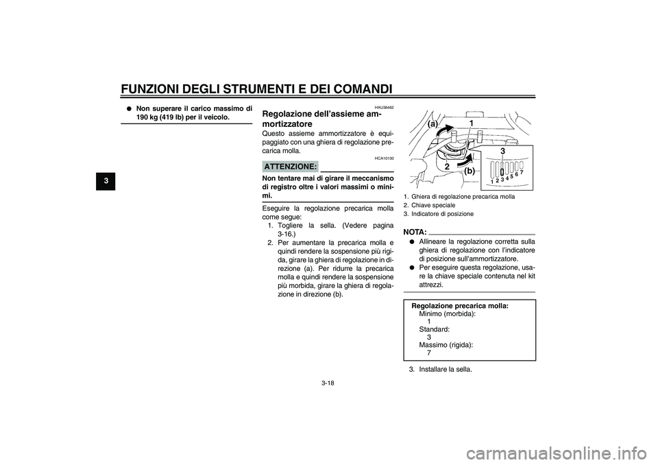 YAMAHA FZ6 SHG 2007  Manuale duso (in Italian) FUNZIONI DEGLI STRUMENTI E DEI COMANDI
3-18
3

Non superare il carico massimo di190 kg (419 lb) per il veicolo.
HAU36462
Regolazione dell’assieme am-
mortizzatore Questo assieme ammortizzatore è e