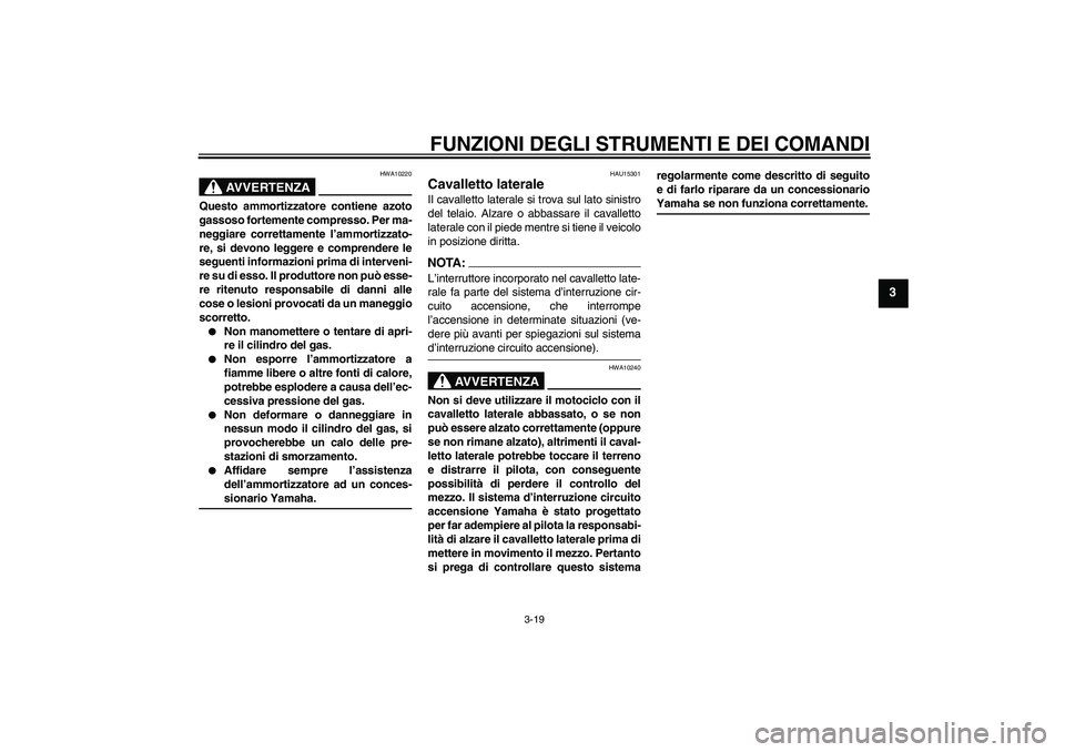 YAMAHA FZ6 SHG 2007  Manuale duso (in Italian) FUNZIONI DEGLI STRUMENTI E DEI COMANDI
3-19
3
AVVERTENZA
HWA10220
Questo ammortizzatore contiene azoto
gassoso fortemente compresso. Per ma-
neggiare correttamente l’ammortizzato-
re, si devono legg