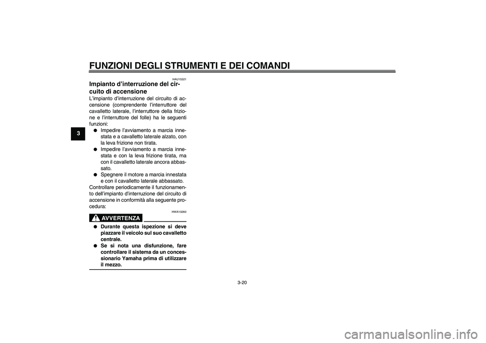 YAMAHA FZ6 SHG 2007  Manuale duso (in Italian) FUNZIONI DEGLI STRUMENTI E DEI COMANDI
3-20
3
HAU15321
Impianto d’interruzione del cir-
cuito di accensione L’impianto d’interruzione del circuito di ac-
censione (comprendente l’interruttore 