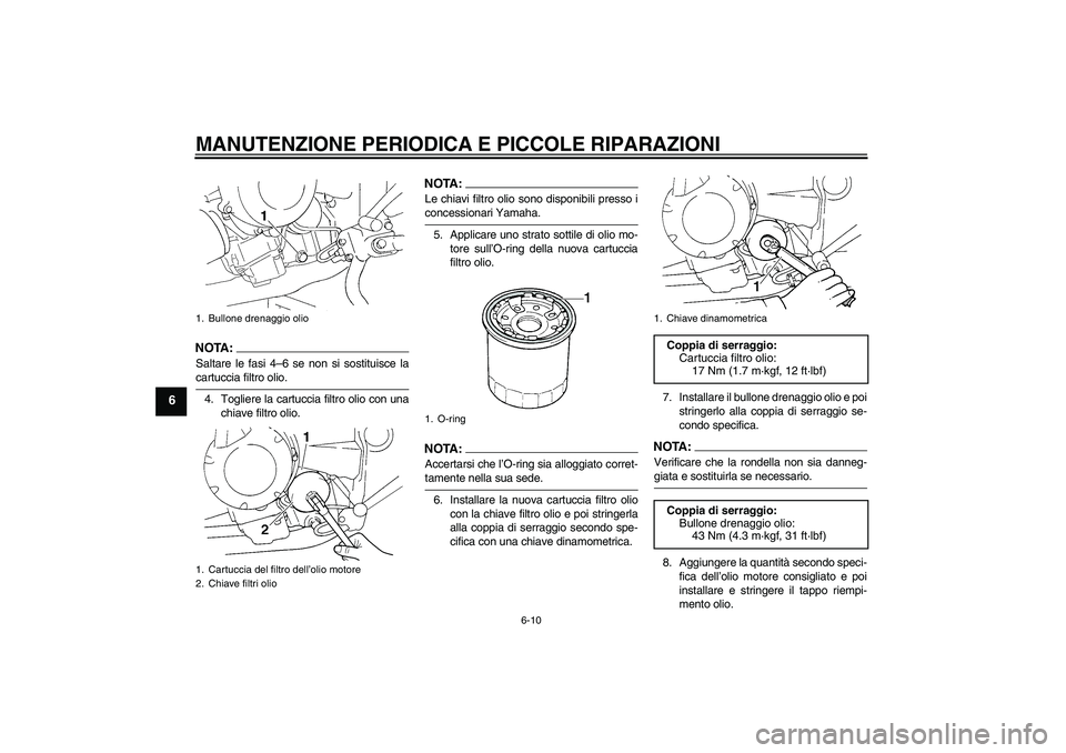 YAMAHA FZ6 SHG 2007  Manuale duso (in Italian) MANUTENZIONE PERIODICA E PICCOLE RIPARAZIONI
6-10
6
NOTA :
Saltare le fasi 4–6 se non si sostituisce lacartuccia filtro olio.
4. Togliere la cartuccia filtro olio con una
chiave filtro olio.
NOTA:Le