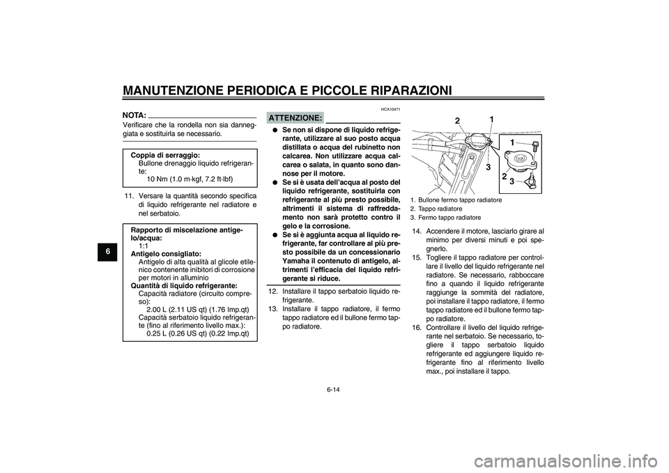 YAMAHA FZ6 SHG 2007  Manuale duso (in Italian) MANUTENZIONE PERIODICA E PICCOLE RIPARAZIONI
6-14
6
NOTA:Verificare che la rondella non sia danneg-giata e sostituirla se necessario.
11. Versare la quantità secondo specifica
di liquido refrigerante