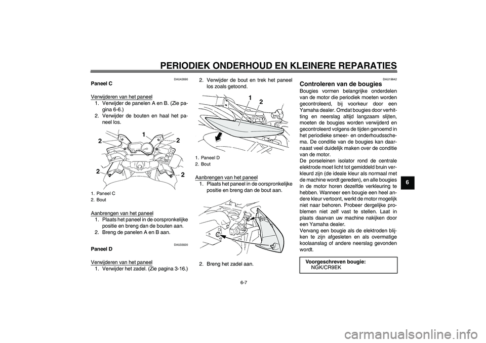 YAMAHA FZ6 SHG 2007  Instructieboekje (in Dutch) PERIODIEK ONDERHOUD EN KLEINERE REPARATIES
6-7
6
DAU42690
Paneel C
Verwijderen van het paneel1. Verwijder de panelen A en B. (Zie pa-
gina 6-6.)
2. Verwijder de bouten en haal het pa-
neel los.
Aanbre